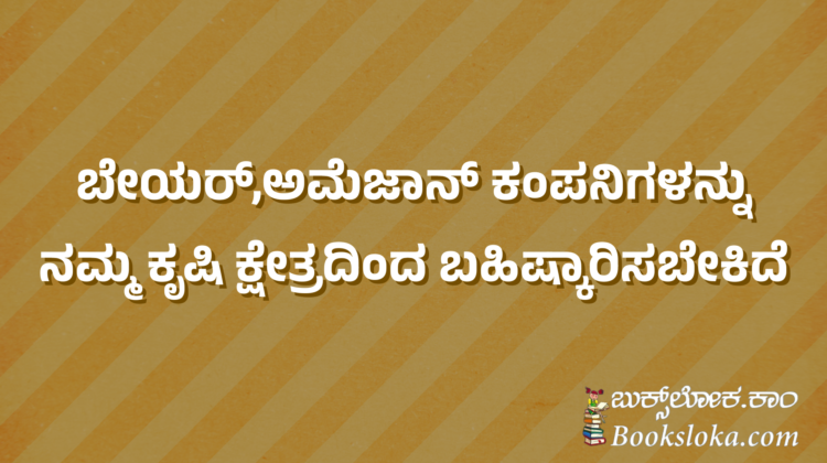 ಬೇಯರ್,ಅಮೆಜಾನ್ ಕಂಪನಿಗಳನ್ನು ನಮ್ಮ ಕೃಷಿ ಕ್ಷೇತ್ರದಿಂದ ಬಹಿಷ್ಕಾರಿಸಬೇಕಿದೆ